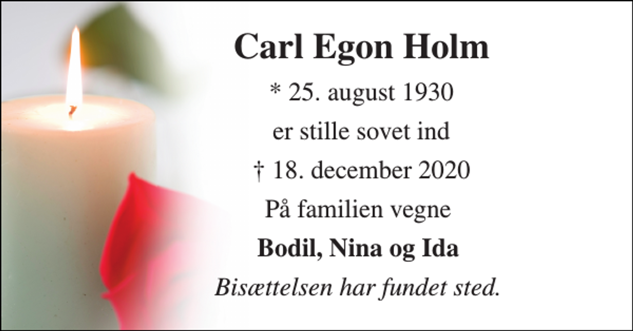 <p>Carl Egon Holm​<br />*​ 25. august 1930<br />er stille sovet ind<br />✝​ 18. december 2020​<br />På familien vegne<br />Bodil, Nina og Ida<br />Bisættelsen har fundet sted.</p>