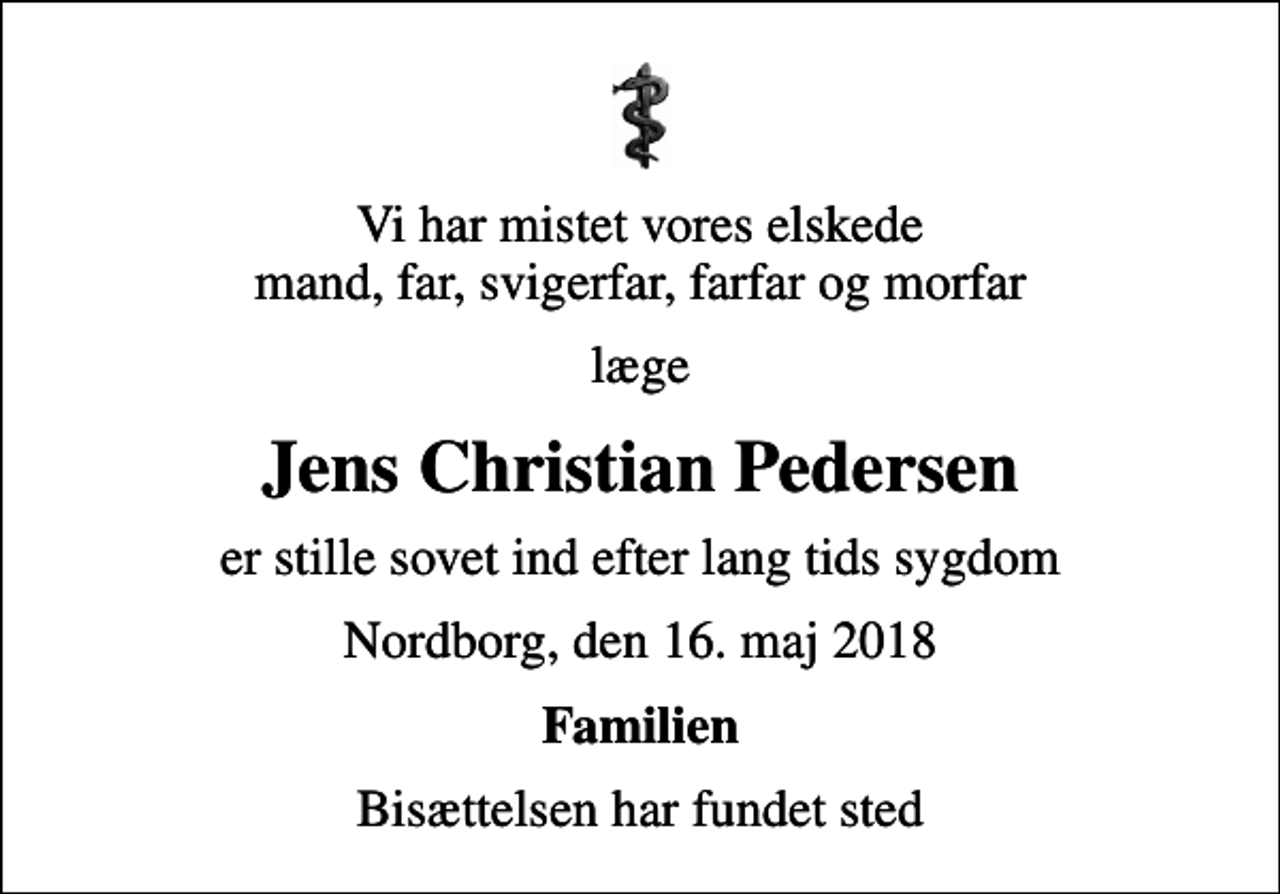 <p>Vi har mistet vores elskede mand, far, svigerfar, farfar og morfar<br />læge<br />Jens Christian Pedersen<br />er stille sovet ind efter lang tids sygdom<br />Nordborg, den 16. maj 2018<br />Familien<br />Bisættelsen har fundet sted</p>