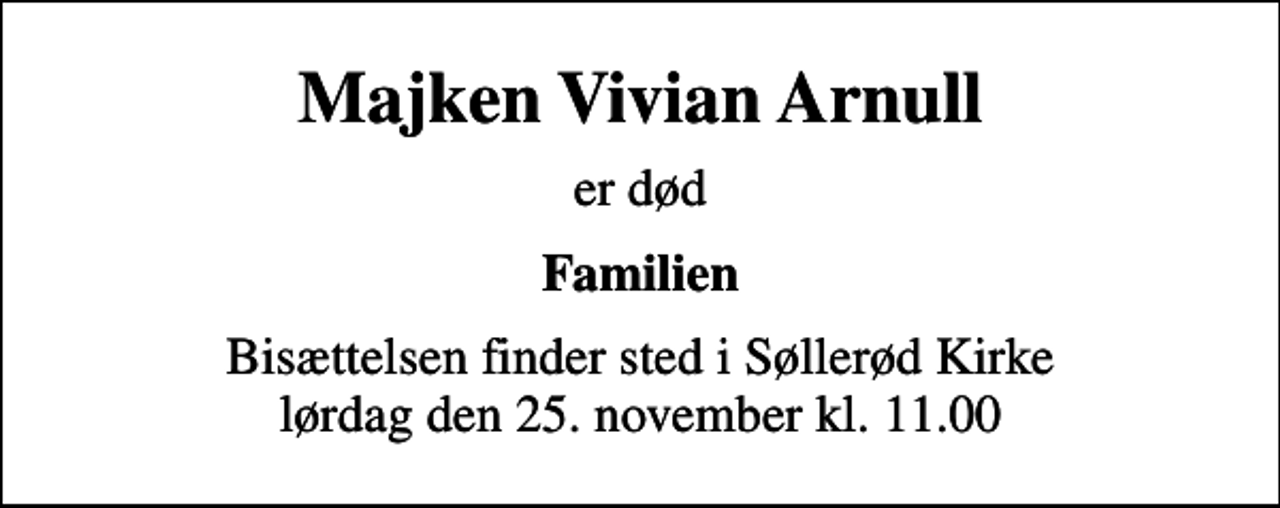 <p>Majken Vivian Arnull<br />er død<br />Familien<br />Bisættelsen finder sted i Søllerød Kirke lørdag den 25. november kl. 11.00</p>