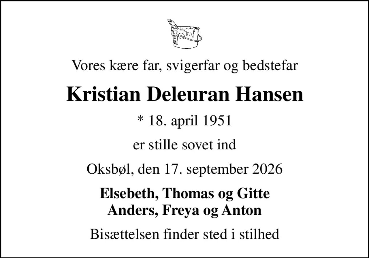 Vores kære far, svigerfar og bedstefar
Kristian Deleuran Hansen
* 18. april 1951
er stille sovet ind
Oksbøl, den 17. september 2026
Elsebeth, Thomas og Gitte Anders, Freya og Anton
Bisættelsen finder sted i stilhed