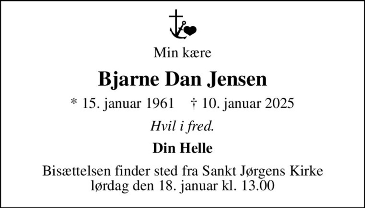 Min kære
Bjarne Dan Jensen
* 15. januar 1961    ✝ 10. januar 2025
Hvil i fred.
Din Helle
Bisættelsen finder sted fra Sankt Jørgens Kirke  lørdag den 18. januar kl. 13.00