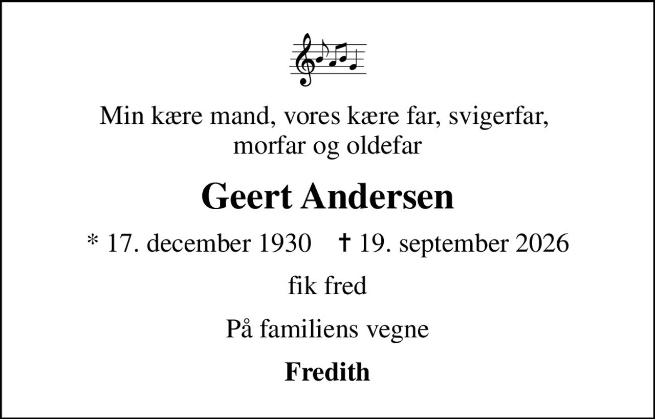 Min kære mand, vores kære far, svigerfar,  morfar og oldefar
Geert Andersen
* 17. december 1930    ✝ 19. september 2026
fik fred
På familiens vegne
Fredith
