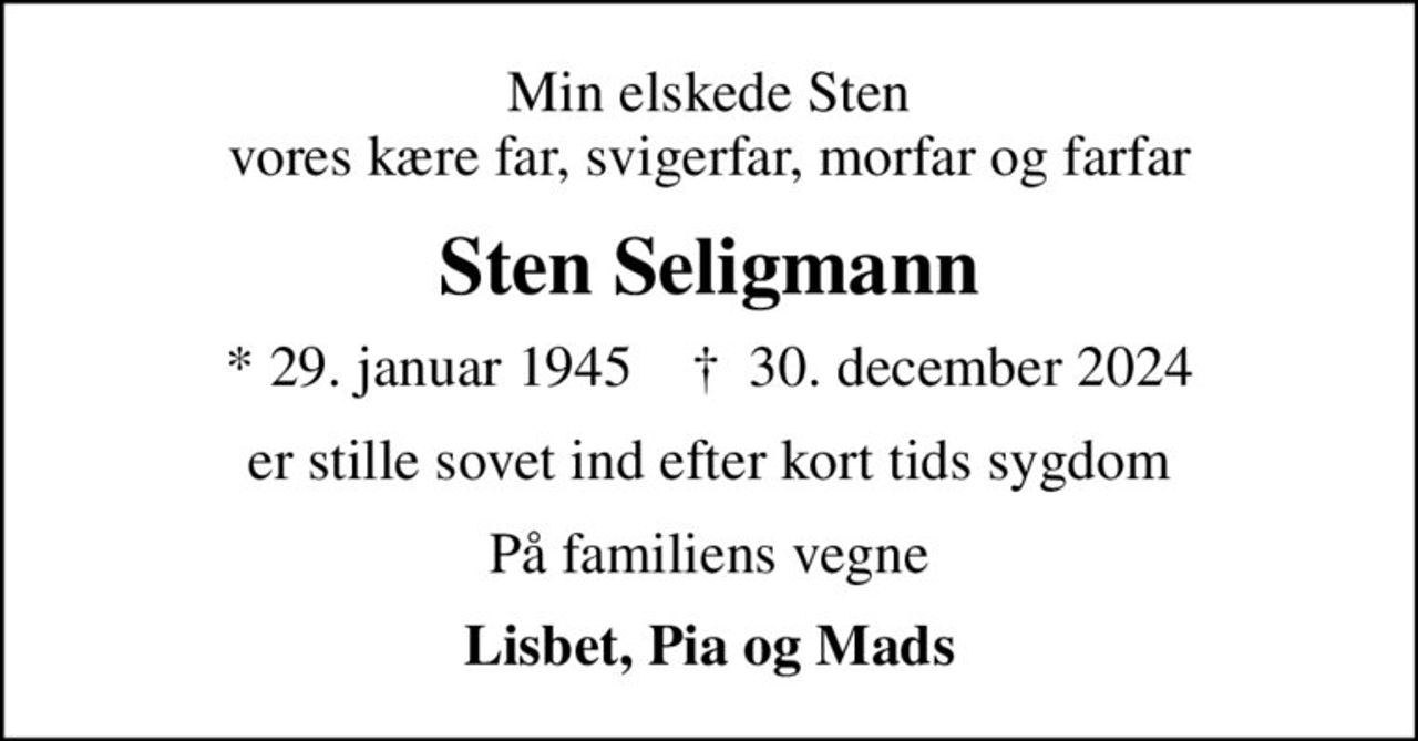 Min elskede Sten vores kære far, svigerfar, morfar og farfar
Sten Seligmann
* 29. januar 1945    ✝ 30. december 2024
er stille sovet ind efter kort tids sygdom
På familiens vegne
Lisbet, Pia og Mads