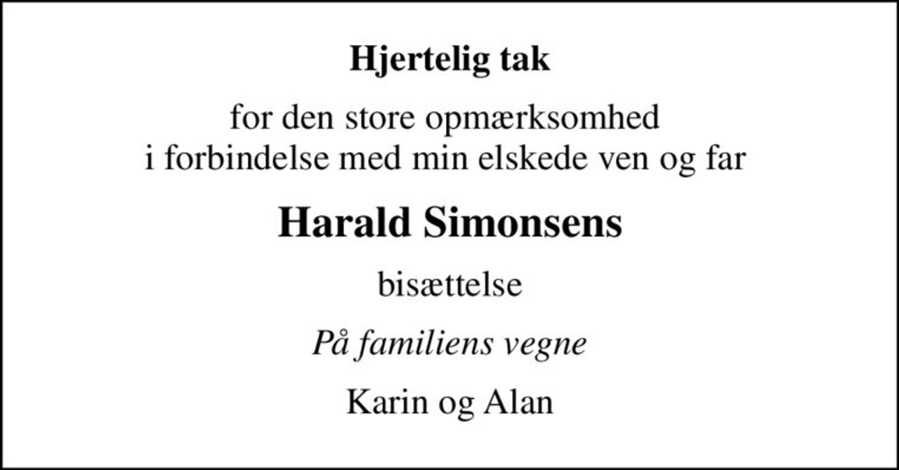 Hjertelig tak
for den store opmærksomhed  i forbindelse med min elskede ven og far 
Harald Simonsens
bisættelse
På familiens vegne
Karin og Alan
