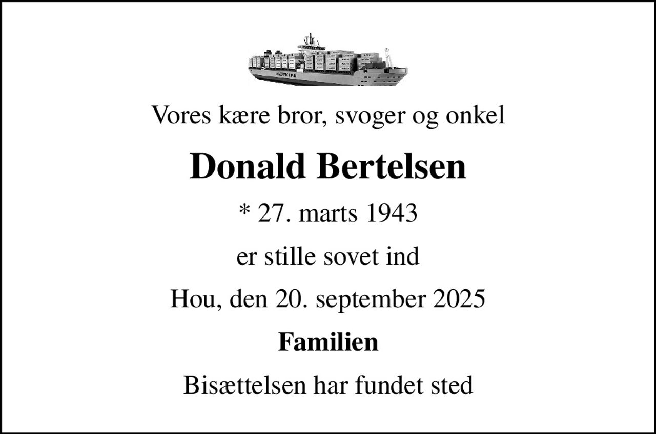 Vores kære bror, svoger og onkel
Donald Bertelsen
* 27. marts 1943
er stille sovet ind
Hou, den 20. september 2025
Familien
Bisættelsen har fundet sted