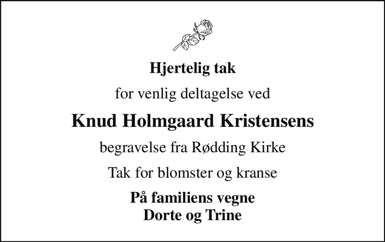 Hjertelig tak
for venlig deltagelse ved
Knud Holmgaard Kristensens
begravelse fra Rødding Kirke
Tak for blomster og kranse
På familiens vegne Dorte og Trine