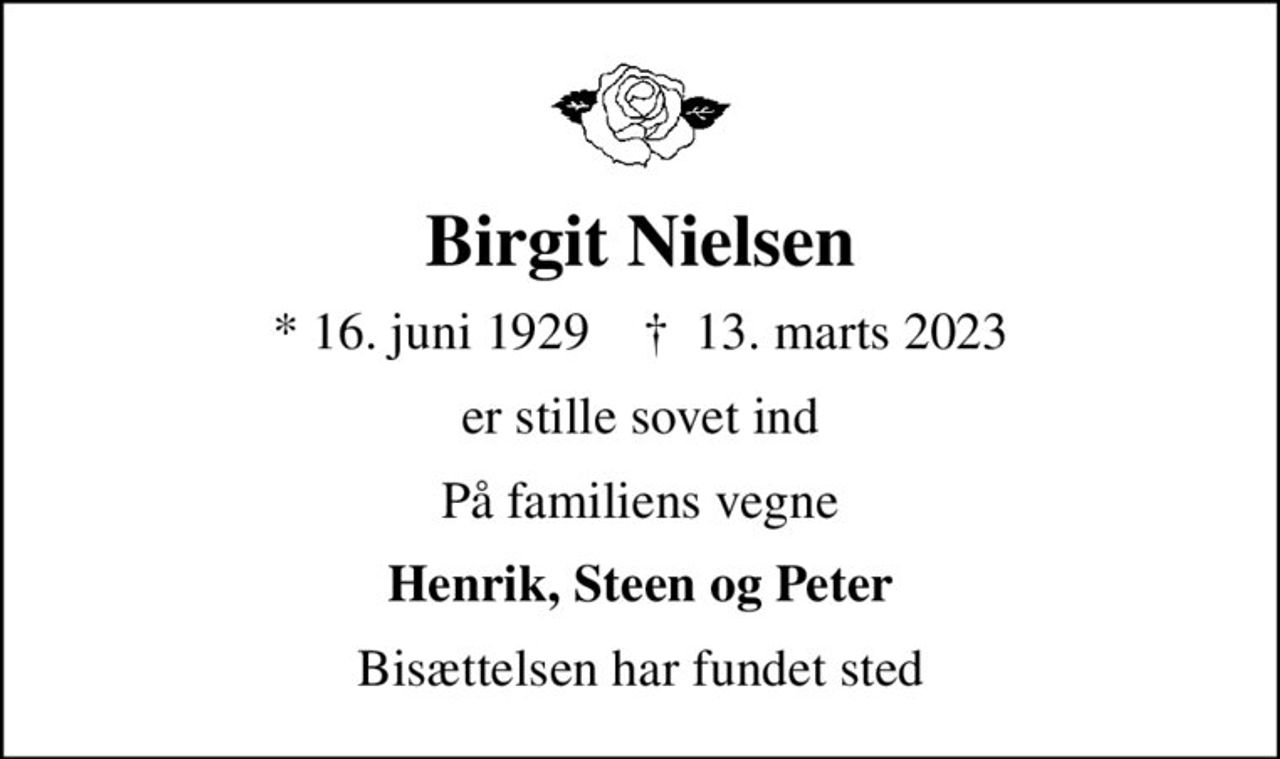 Birgit Nielsen
* 16. juni 1929    ✝ 13. marts 2023
er stille sovet ind
På familiens vegne
Henrik, Steen og Peter
Bisættelsen har fundet sted