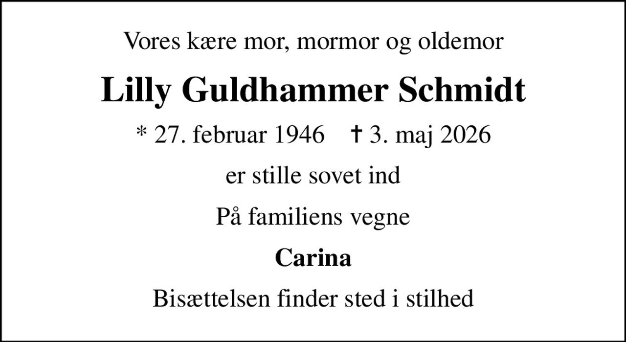 Vores kære mor, mormor og oldemor
Lilly Guldhammer Schmidt
* 27. februar 1946    ✝ 3. maj 2026
er stille sovet ind
På familiens vegne
Carina
Bisættelsen finder sted i stilhed