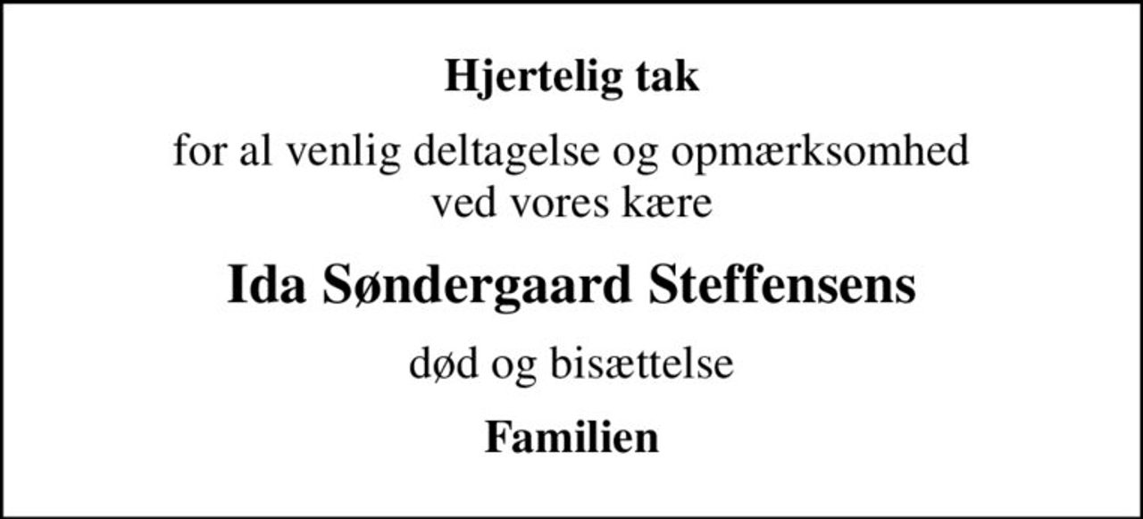 Hjertelig tak
for al venlig deltagelse og opmærksomhed ved vores kære
Ida Søndergaard Steffensens
død og bisættelse
Familien