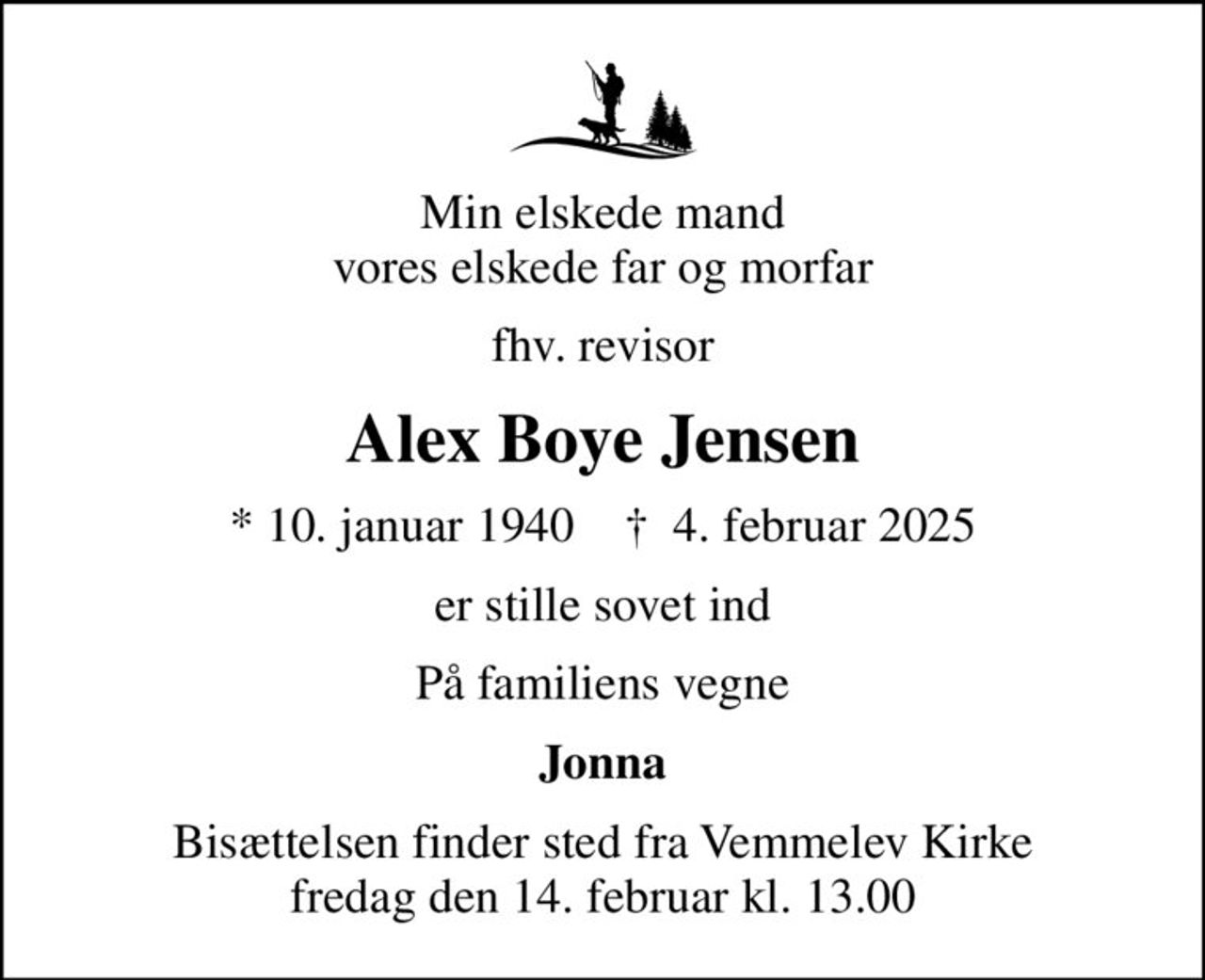 Min elskede mand vores elskede far og morfar
fhv. revisor
Alex Boye Jensen
* 10. januar 1940
						✝ 4. februar 2025
er stille sovet ind
På familiens vegne
Jonna
Bisættelsen finder sted fra Vemmelev Kirke fredag den 14. februar kl. 13.00