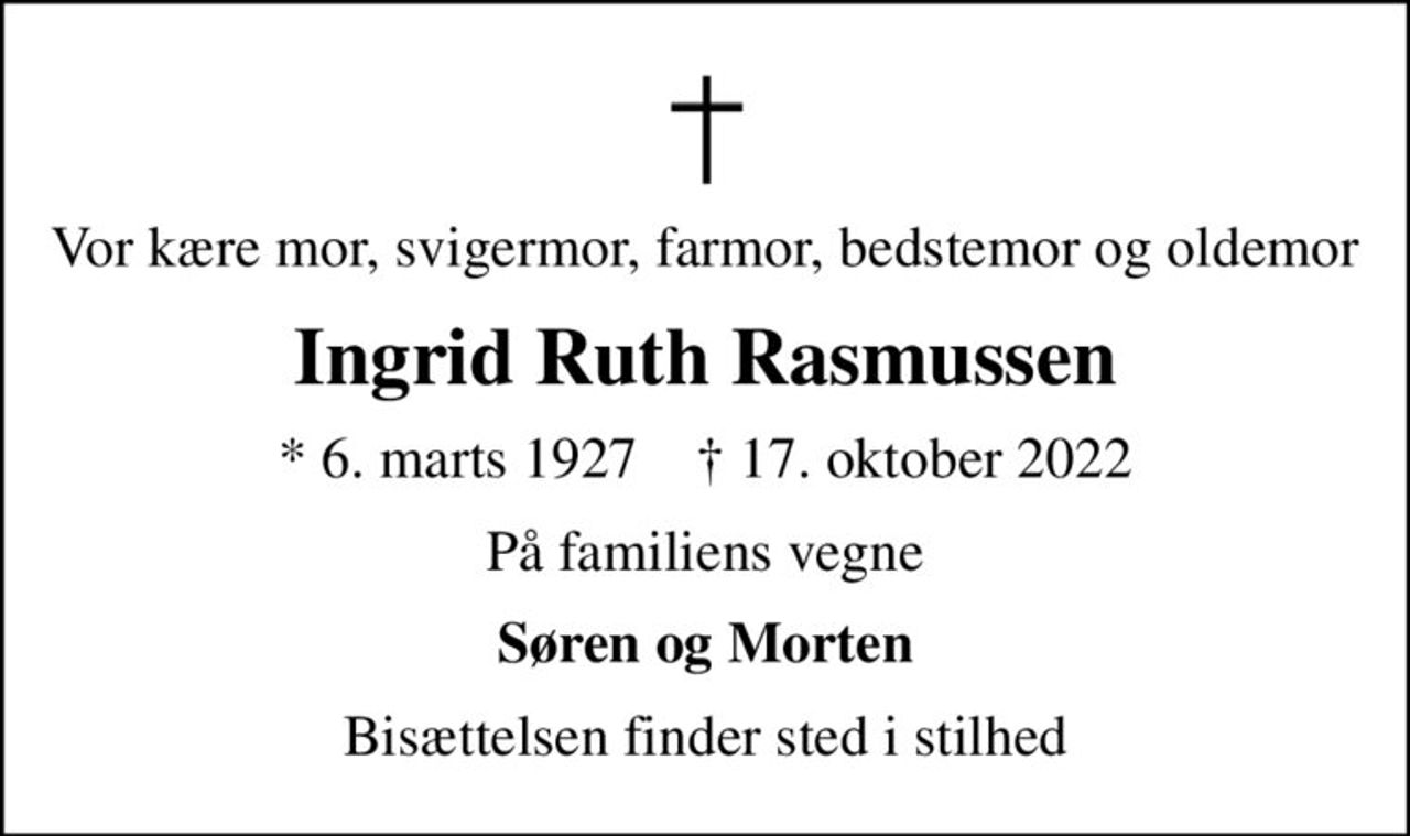 Vor kære mor, svigermor, farmor, bedstemor og oldemor
Ingrid Ruth Rasmussen
* 6. marts 1927    ✝ 17. oktober 2022
På familiens vegne
Søren og Morten
Bisættelsen finder sted i stilhed