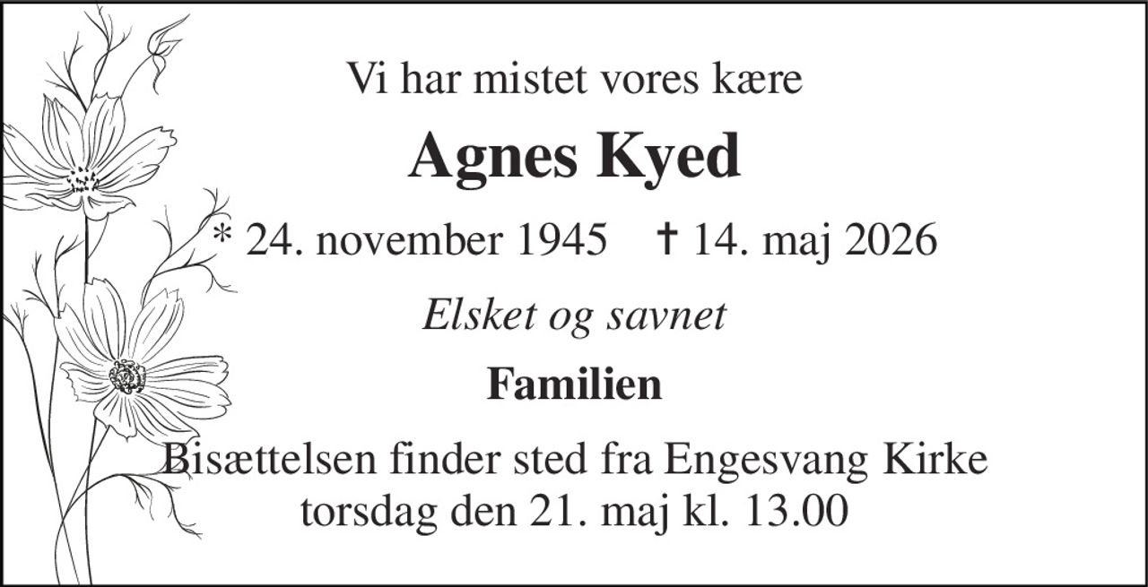 Vi har mistet vores kære 
Agnes Kyed 
*​ 24. november 1945​    ✝​ 14. maj 2026 
Elsket og savnet 
Familien 
Bisættelsen​ finder sted fra Karup Kirke​ fredag den 22. maj​ kl. 13.00