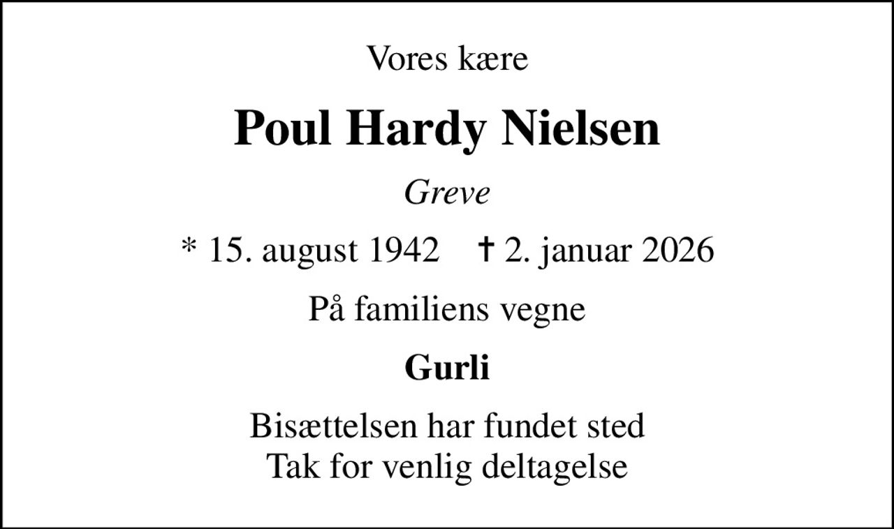Vores kære
Poul Hardy Nielsen
Greve
* 15. august 1942    ✝ 2. januar 2026
På familiens vegne
Gurli
Bisættelsen har fundet sted Tak for venlig deltagelse