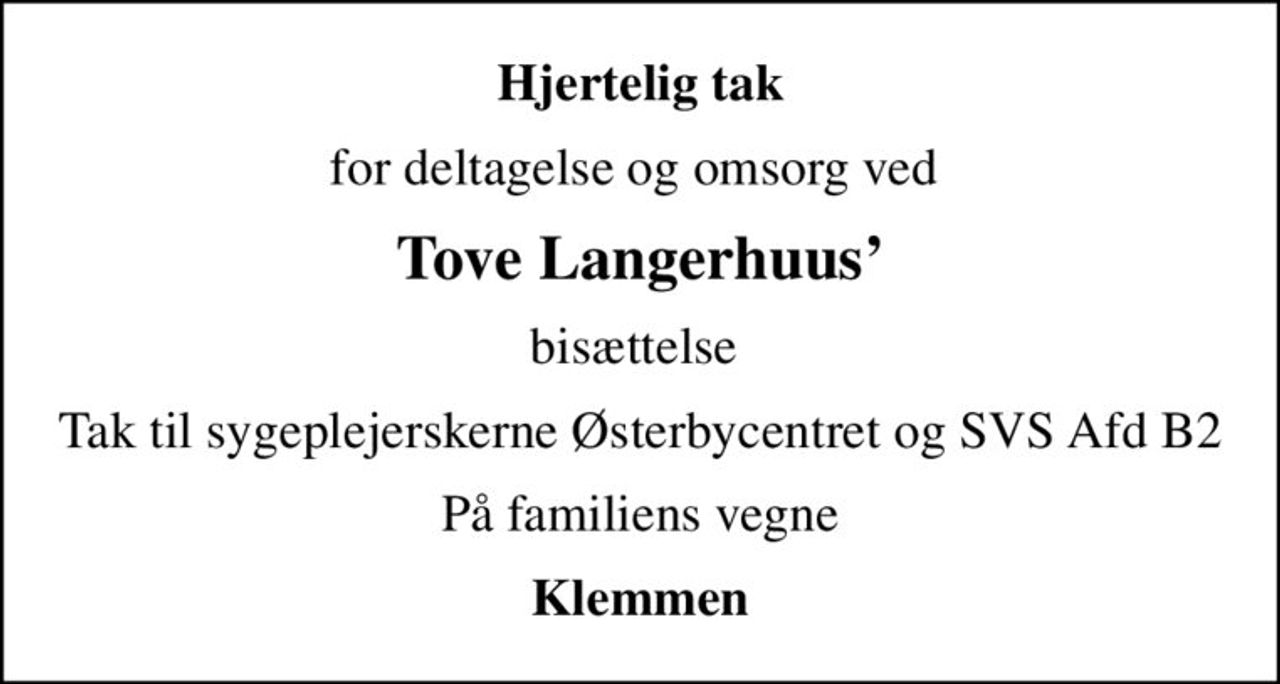 Hjertelig tak
for deltagelse og omsorg ved 
Tove Langerhuus
bisættelse 
Tak til sygeplejerskerne Østerbycentret og SVS Afd B2
På familiens vegne
Klemmen