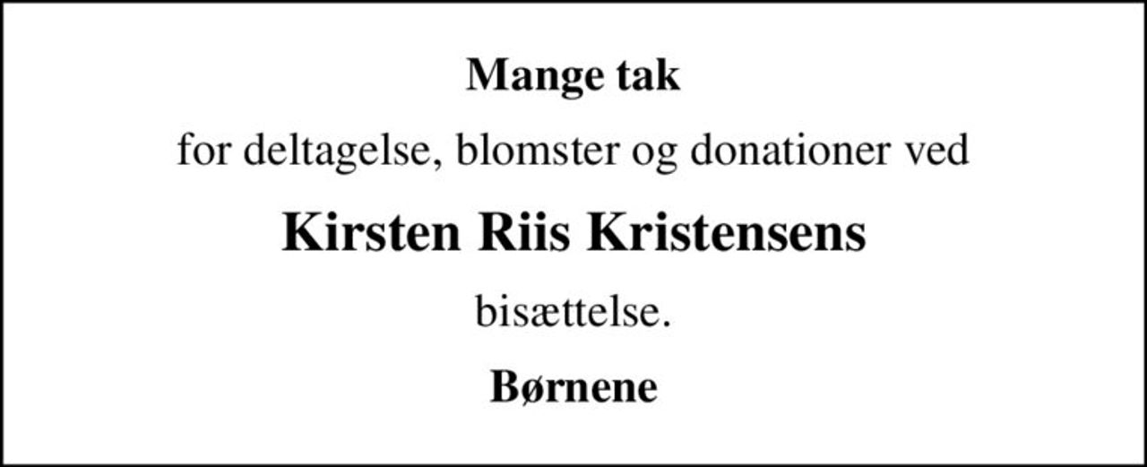 Mange tak
for deltagelse, blomster og donationer ved
Kirsten Riis Kristensens
bisættelse.
Børnene