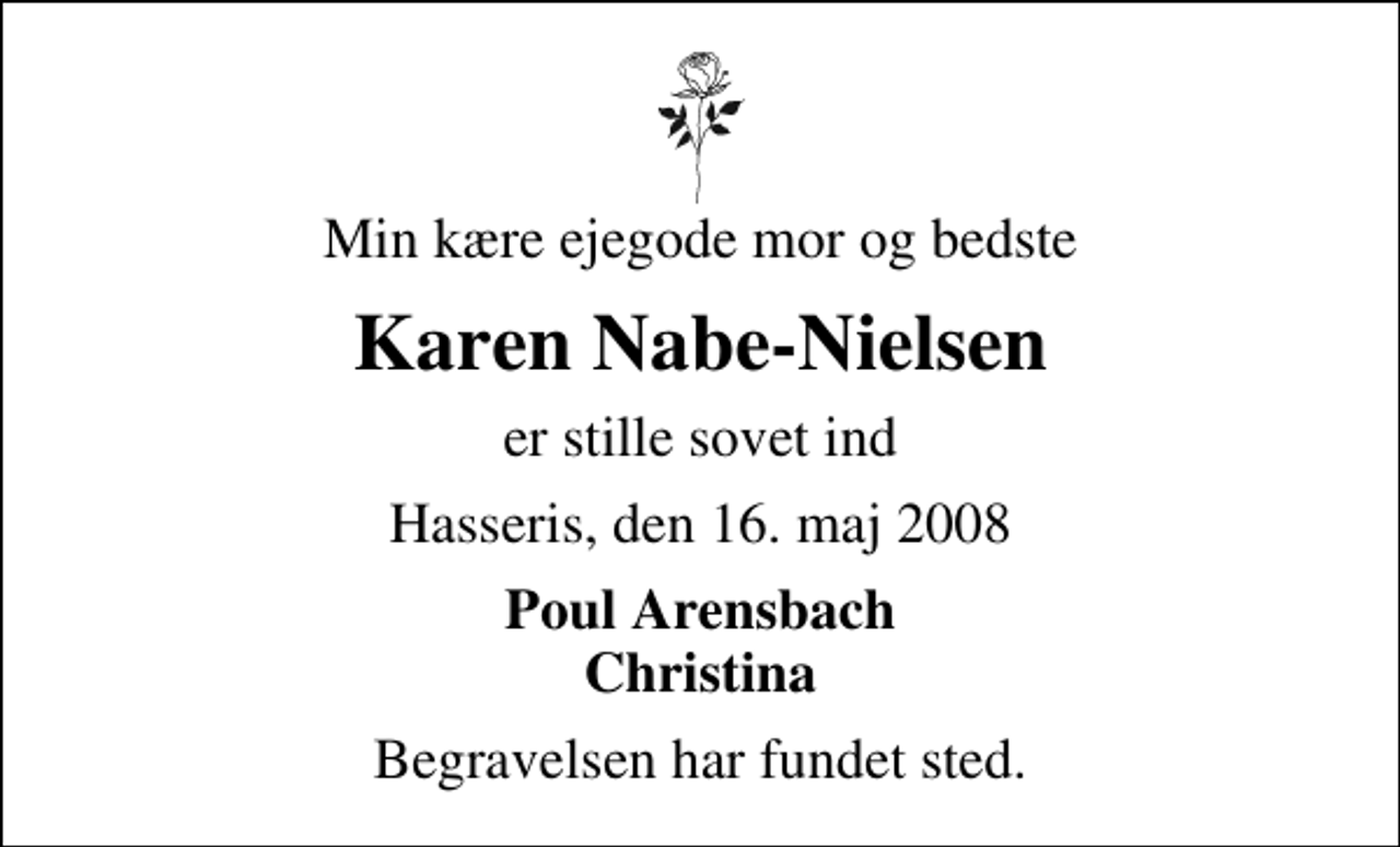 <p>Min kære ejegode mor og bedste<br />Karen Nabe-Nielsen<br />er stille sovet ind<br />Hasseris, den 16. maj 2008<br />Poul Arensbach Christina<br />Begravelsen har fundet sted.</p>