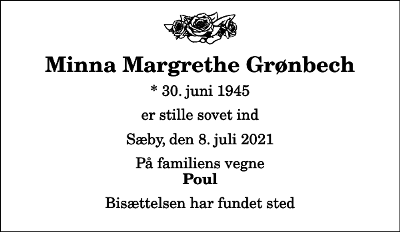 <p>Minna Margrethe Grønbech<br />* 30. juni 1945<br />er stille sovet ind<br />Sæby, den 8. juli 2021<br />På familiens vegne<br />Poul<br />Bisættelsen har fundet sted</p>