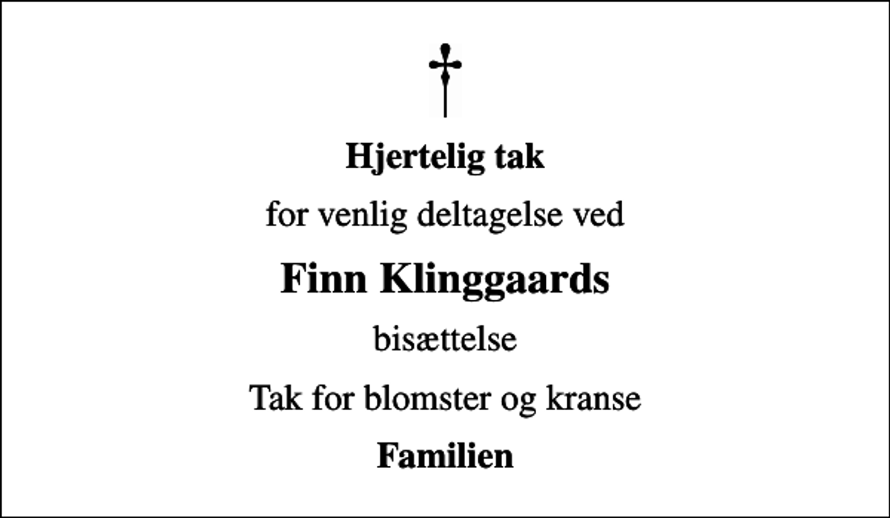 <p>Hjertelig tak<br />for venlig deltagelse ved<br />Finn Klinggaards<br />bisættelse<br />Tak for blomster og kranse<br />Familien</p>