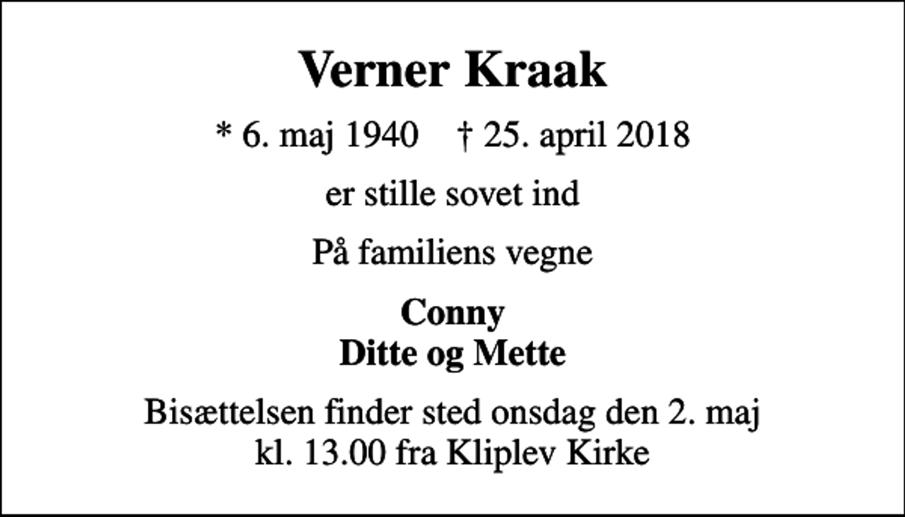 <p>Verner Kraak<br />* 6. maj 1940 ✝ 25. april 2018<br />er stille sovet ind<br />På familiens vegne<br />Conny Ditte og Mette<br />Bisættelsen finder sted onsdag den 2. maj kl. 13.00 fra Kliplev Kirke</p>