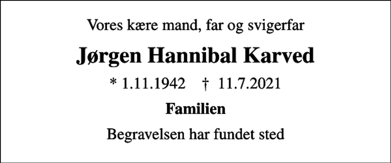 <p>Vores kære mand, far og svigerfar<br />Jørgen Hannibal Karved<br />* 1.11.1942 ✝ 11.7.2021<br />Familien<br />Begravelsen har fundet sted</p>