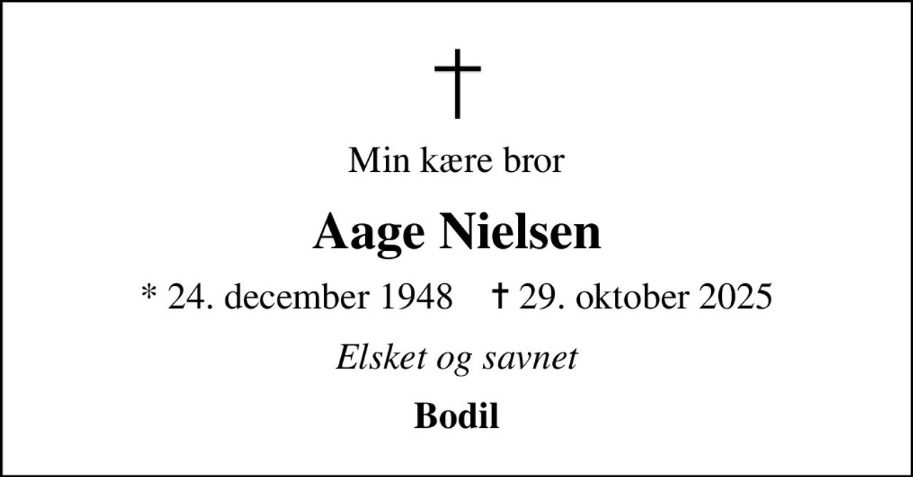 Min kære bror
Aage Nielsen
* 24. december 1948    ✝ 29. oktober 2025
Elsket og savnet
Bodil