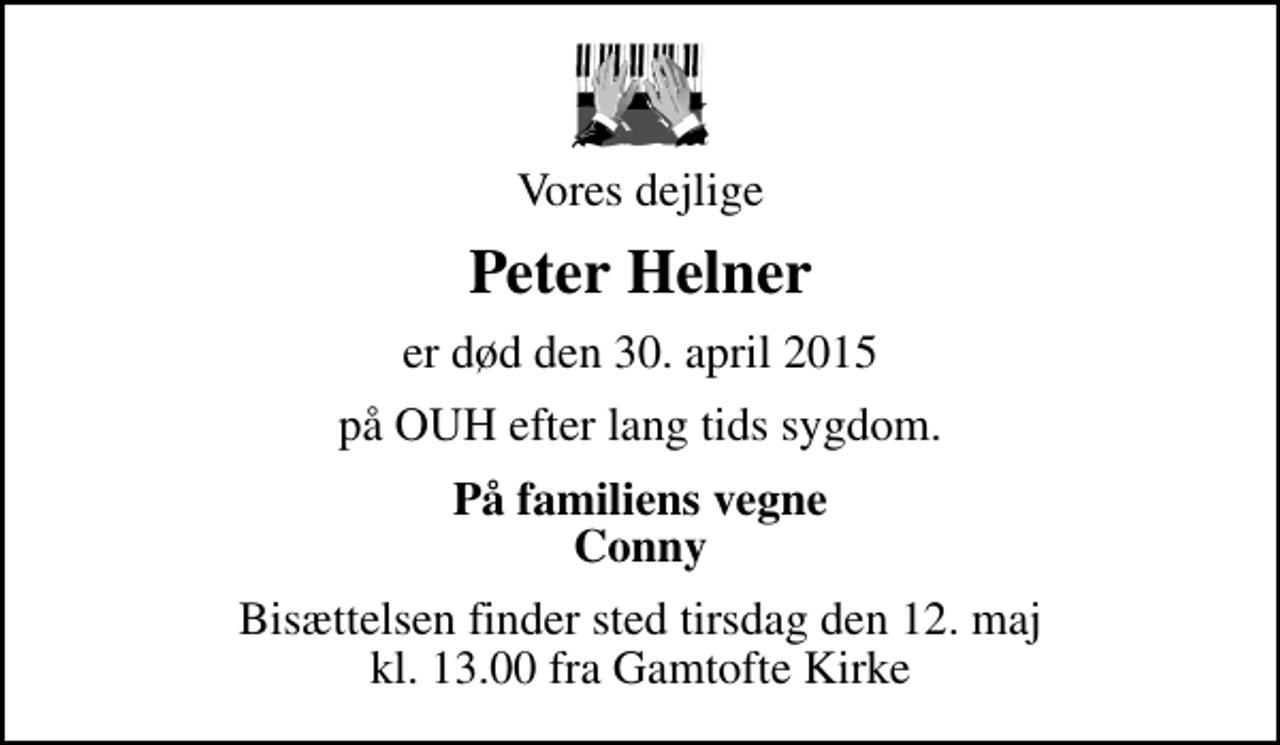 <p>Vores dejlige<br />Peter Helner<br />er død den 30. april 2015<br />på OUH efter lang tids sygdom.<br />På familiens vegne Conny<br />Bisættelsen finder sted tirsdag den 12. maj kl. 13.00 fra Gamtofte Kirke</p>