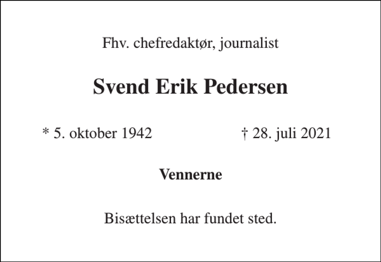 <p>Fhv. chefredaktør, journalist<br />Svend Erik Pedersen<br />★ 5. oktober 1942<br />✝ 28. juli 2021<br />Vennerne<br />Bisættelsen har fundet sted.</p>