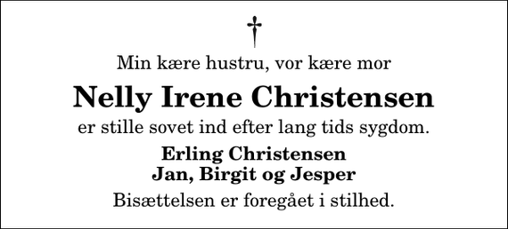 <p>Min kære hustru, vor kære mor<br />Nelly Irene Christensen<br />er stille sovet ind efter lang tids sygdom.<br />Erling Christensen Jan, Birgit og Jesper<br />Bisættelsen er foregået i stilhed.</p>