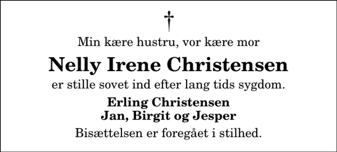 <p>Min kære hustru, vor kære mor<br />Nelly Irene Christensen<br />er stille sovet ind efter lang tids sygdom.<br />Erling Christensen Jan, Birgit og Jesper<br />Bisættelsen er foregået i stilhed.</p>