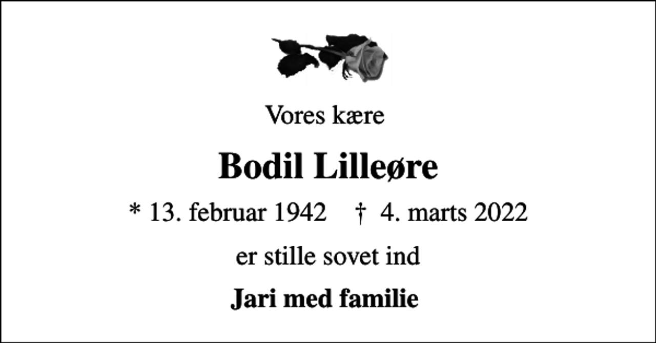 <p>Vores kære<br />Bodil Lilleøre<br />* 13. februar 1942 ✝ 4. marts 2022<br />er stille sovet ind<br />Jari med familie</p>