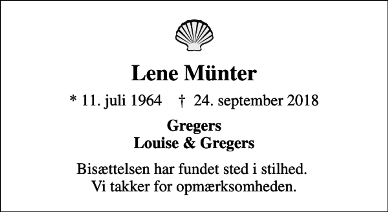 <p>Lene Münter<br />* 11. juli 1964 ✝ 24. september 2018<br />Gregers Louise &amp; Gregers<br />Bisættelsen har fundet sted i stilhed. Vi takker for opmærksomheden.</p>