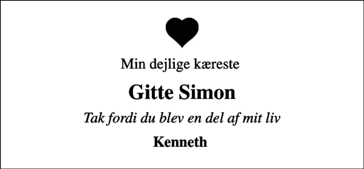 <p>Min dejlige kæreste<br />Gitte Simon<br />Tak fordi du blev en del af mit liv<br />Kenneth</p>
