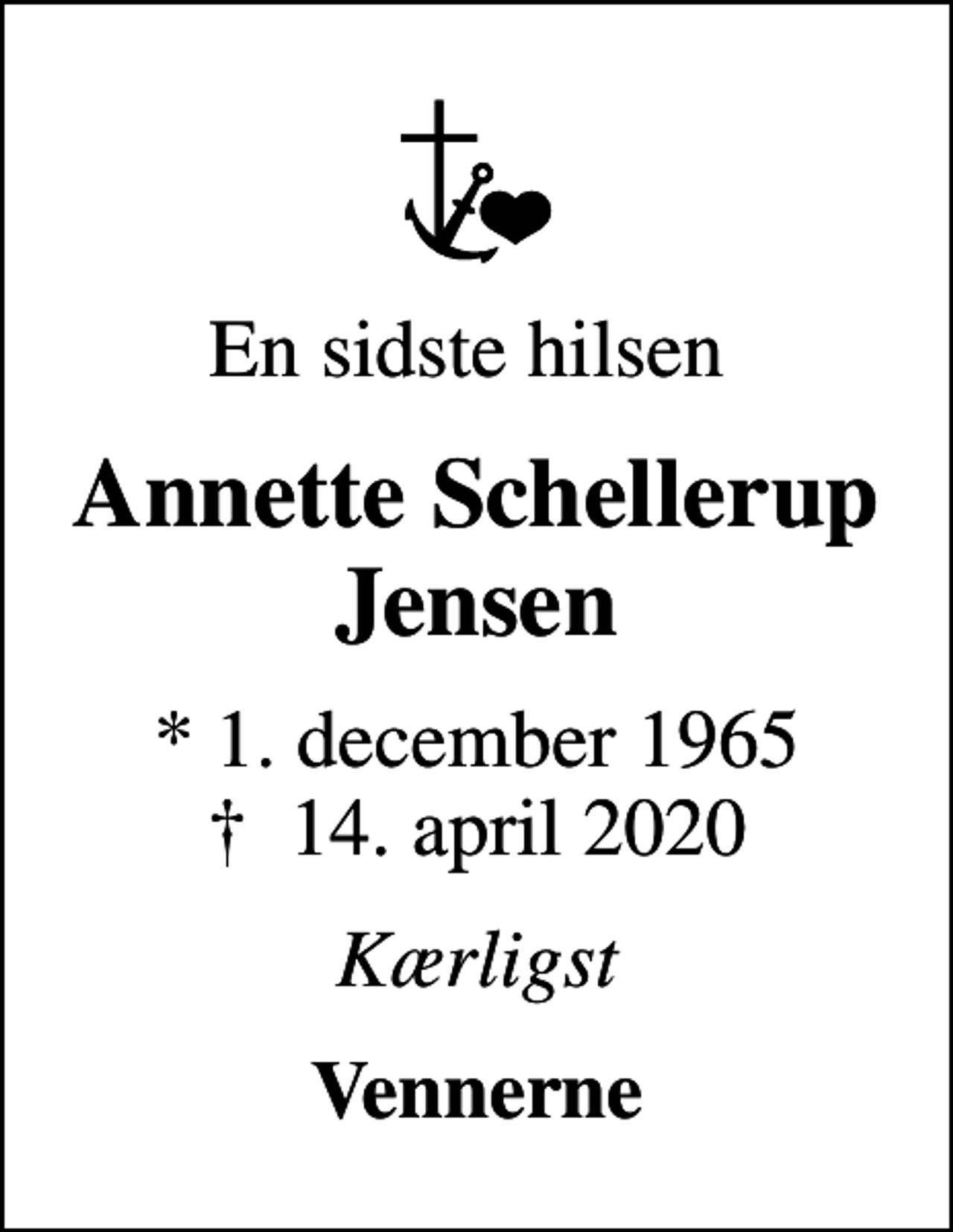 <p>En sidste hilsen<br />Annette Schellerup Jensen<br />* 1. december 1965<br />✝ 14. april 2020<br />Kærligst<br />Vennerne</p>