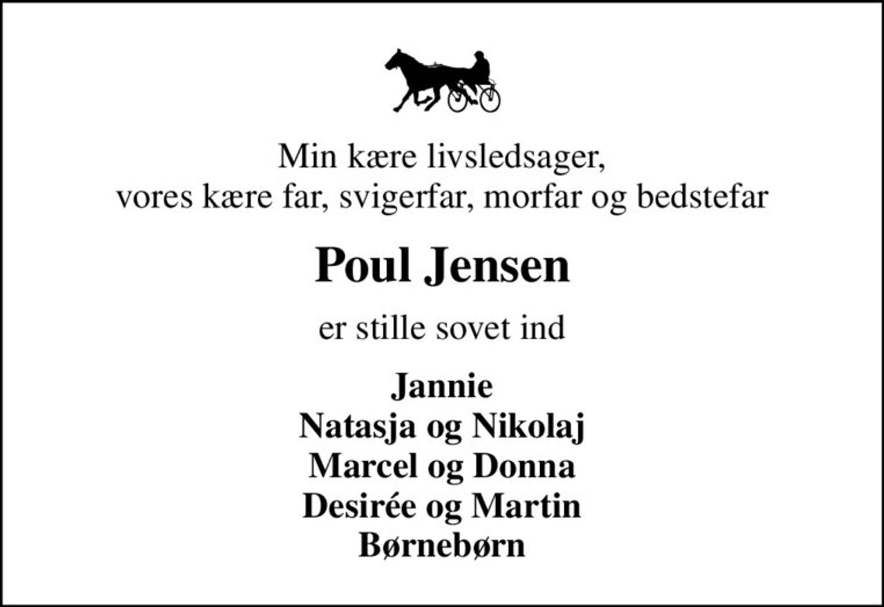 Min kære livsledsager, vores kære far, svigerfar, morfar og bedstefar
Poul Jensen
er stille sovet ind
Jannie Natasja og Nikolaj Marcel og Donna Desirée og Martin Børnebørn