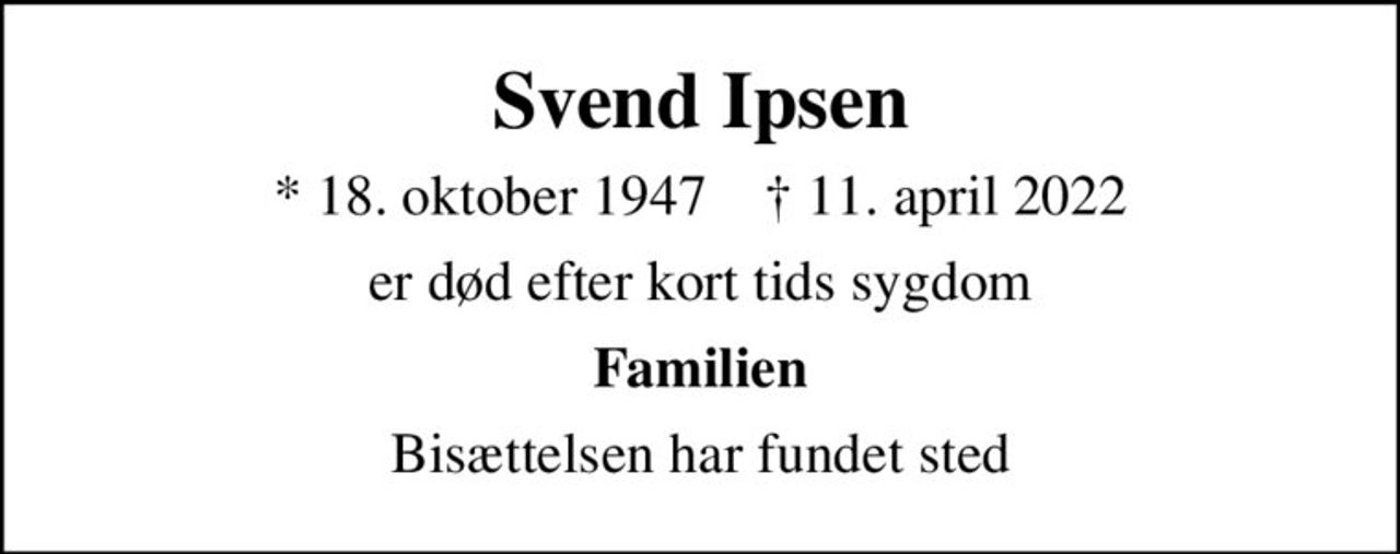 Svend Ipsen
* 18. oktober 1947    ✝ 11. april 2022
er død efter kort tids sygdom
Familien
Bisættelsen har fundet sted