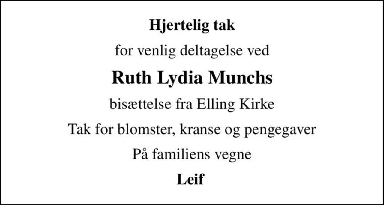 Hjertelig tak
for venlig deltagelse ved
Ruth Lydia Munchs
bisættelse fra Elling Kirke
Tak for blomster, kranse og pengegaver
På familiens vegne
Leif