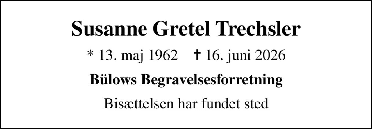 Susanne Gretel Trechsler
* 13. maj 1962    ✝ 16. juni 2026
Bülows Begravelsesforretning
Bisættelsen har fundet sted