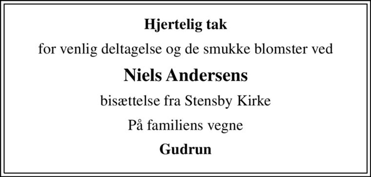 Hjertelig tak
for venlig deltagelse og de smukke blomster ved
Niels Andersens
bisættelse fra Stensby Kirke
På familiens vegne
Gudrun