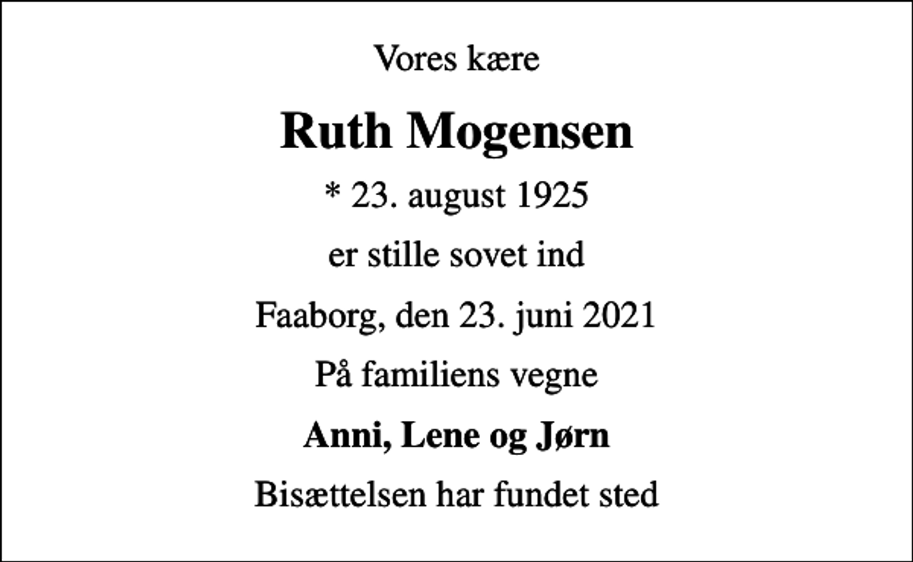 <p>Vores kære<br />Ruth Mogensen<br />* 23. august 1925<br />er stille sovet ind<br />Faaborg, den 23. juni 2021<br />På familiens vegne<br />Anni, Lene og Jørn<br />Bisættelsen har fundet sted</p>