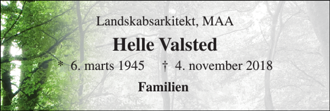 <p>Landskabsarkitekt, MAA<br />Helle Valsted<br />*​ 6. marts 1945​ †​ 4. november 2018<br />Familien</p>