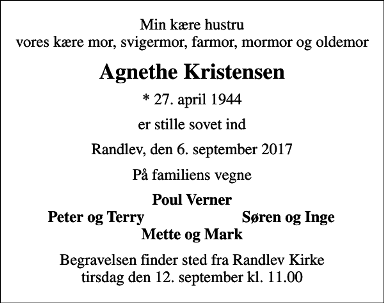 <p>Min kære hustru vores kære mor, svigermor, farmor, mormor og oldemor<br />Agnethe Kristensen<br />* 27. april 1944<br />er stille sovet ind<br />Randlev, den 6. september 2017<br />På familiens vegne<br />Poul Verner<br />Peter og Terry<br />Søren og Inge<br />Begravelsen finder sted fra Randlev Kirke tirsdag den 12. september kl. 11.00</p>