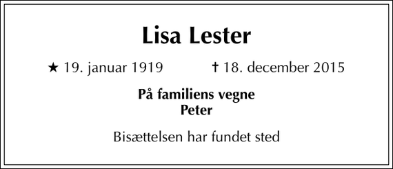 <p>Lisa Lester<br />* 19. januar 1919 ✝ 18. december 2015<br />På familiens vegne Peter<br />Bisættelsen har fundet sted</p>