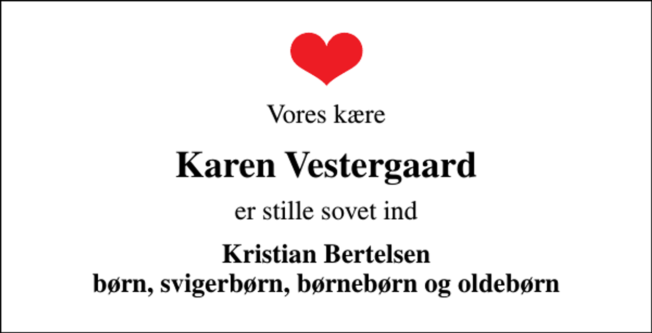 <p>Vores kære<br />Karen Vestergaard<br />er stille sovet ind<br />Kristian Bertelsen børn, svigerbørn, børnebørn og oldebørn</p>