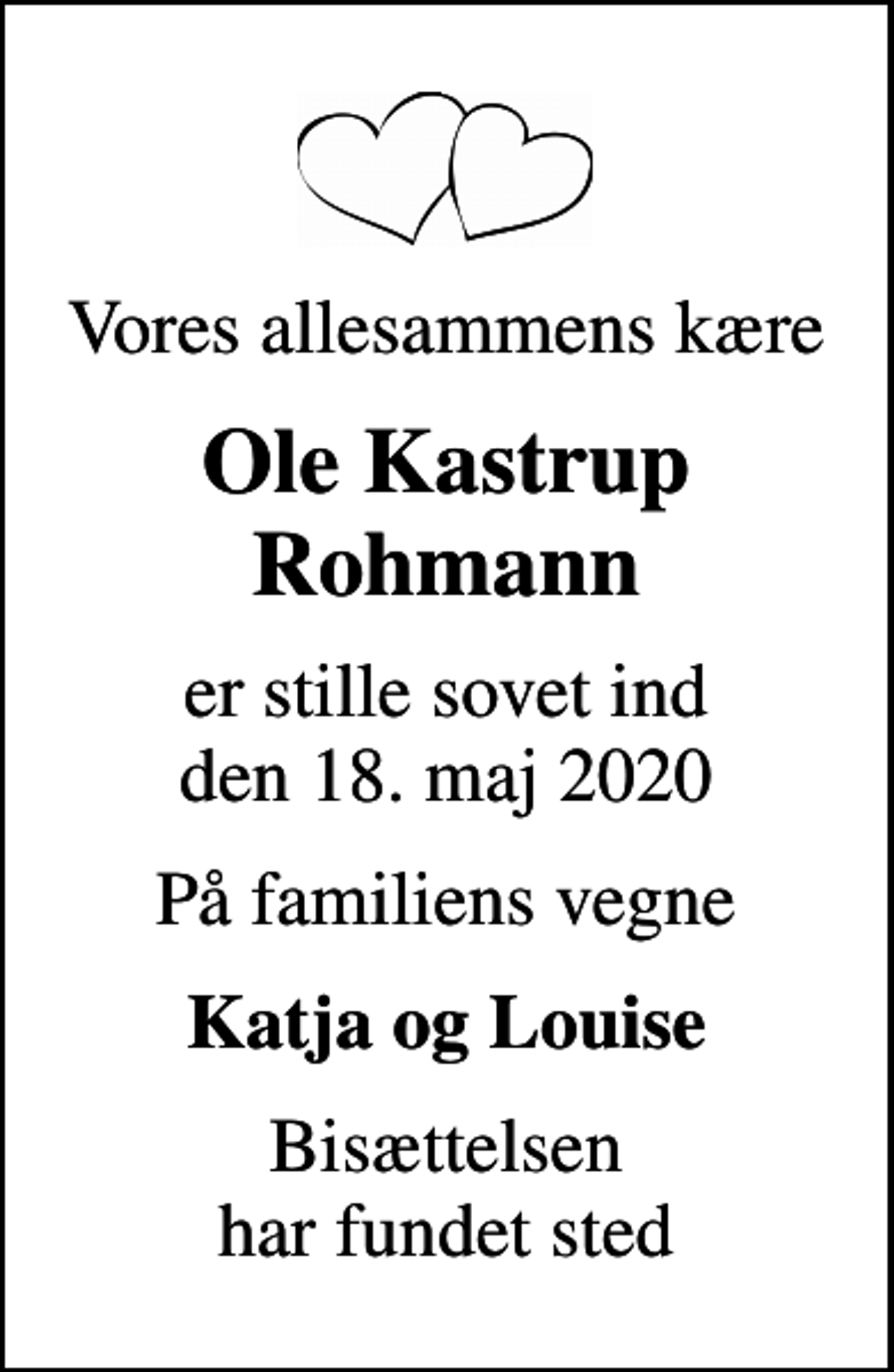 <p>Vores allesammens kære<br />Ole Kastrup Rohmann<br />er stille sovet ind den 18. maj 2020<br />På familiens vegne<br />Katja og Louise<br />Bisættelsen har fundet sted</p>