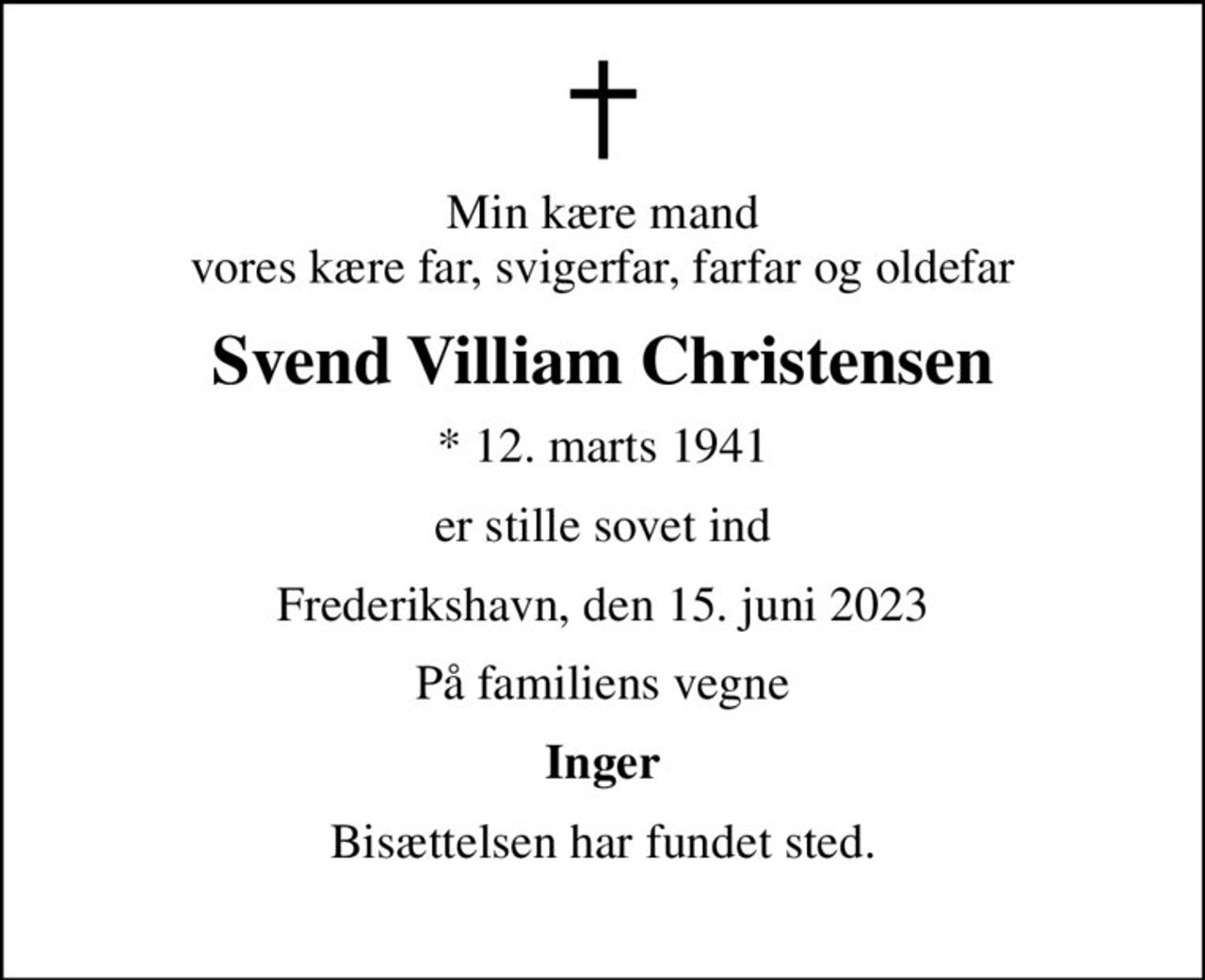 Min kære mand vores kære far, svigerfar, farfar og oldefar
Svend Villiam Christensen
* 12. marts 1941
er stille sovet ind
Frederikshavn, den 15. juni 2023
På familiens vegne
Inger
Bisættelsen har fundet sted.