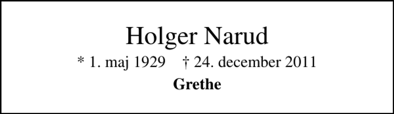 <p>Holger Narud<br />* 1. maj 1929 ✝ 24. december 2011<br />Grethe</p>