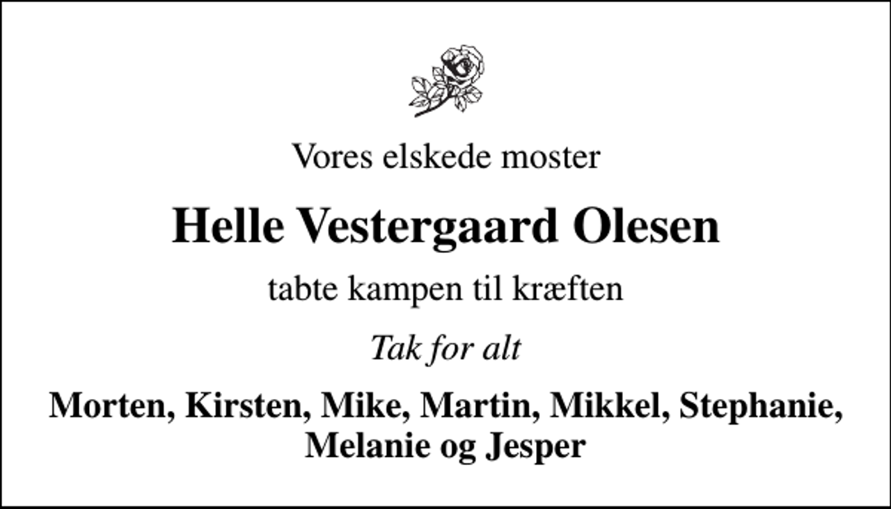 <p>Vores elskede moster<br />Helle Vestergaard Olesen<br />tabte kampen til kræften<br />Tak for alt<br />Morten, Kirsten, Mike, Martin, Mikkel, Stephanie, Melanie og Jesper</p>