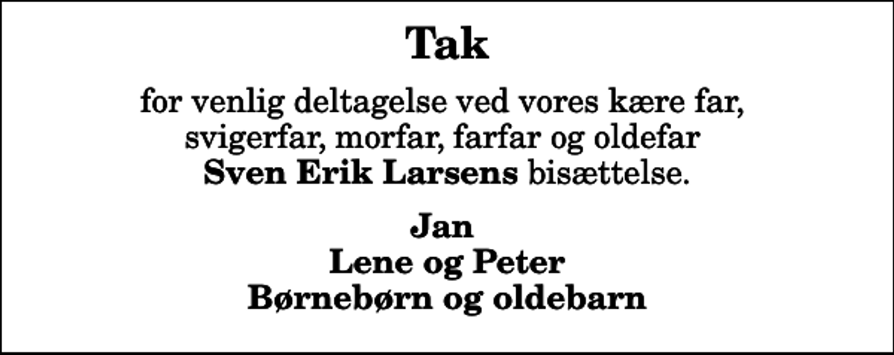 <p>Tak<br />for venlig deltagelse ved vores kære far, svigerfar, morfar, farfar og oldefar <em> Sven Erik Larsens </em>bisættelse.<br />Jan Lene og Peter Børnebørn og oldebarn</p>