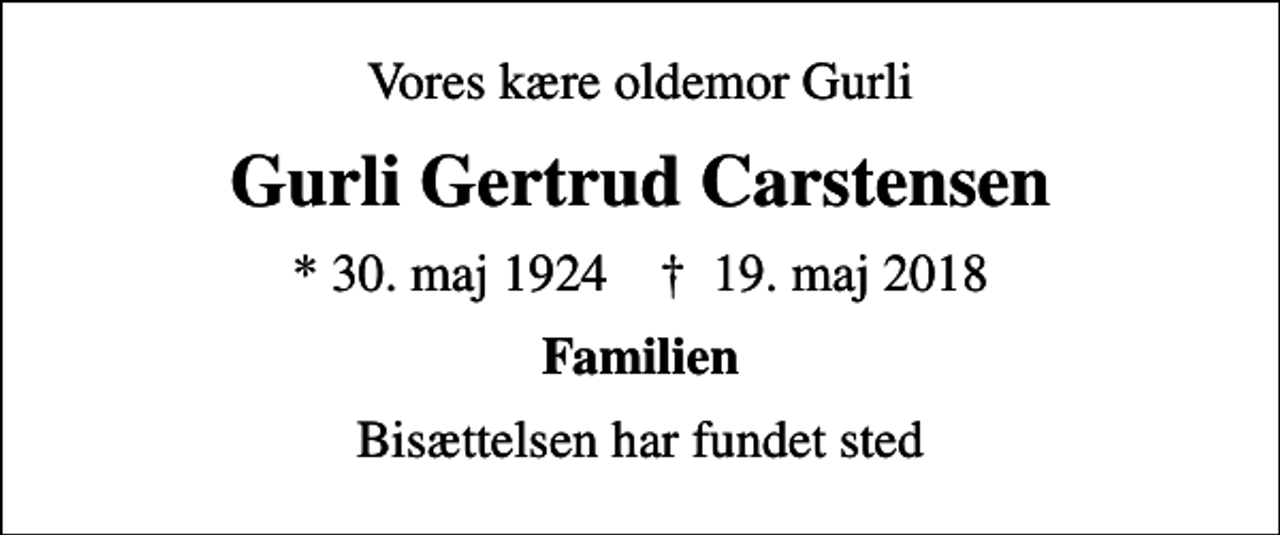 <p>Vores kære oldemor Gurli<br />Gurli Gertrud Carstensen<br />* 30. maj 1924 ✝ 19. maj 2018<br />Familien<br />Bisættelsen har fundet sted</p>