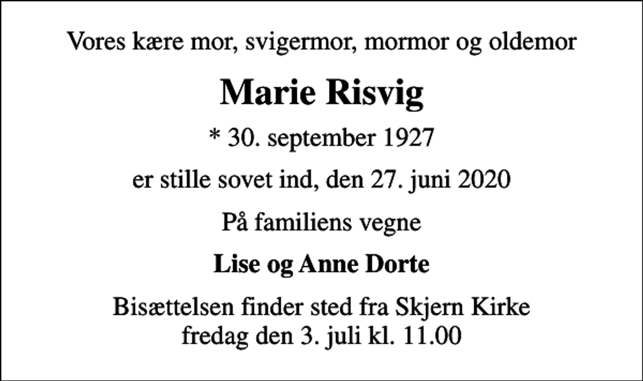 <p>Vores kære mor, svigermor, mormor og oldemor<br />Marie Risvig<br />* 30. september 1927<br />er stille sovet ind, den 27. juni 2020<br />På familiens vegne<br />Lise og Anne Dorte<br />Bisættelsen finder sted fra Skjern Kirke fredag den 3. juli kl. 11.00</p>